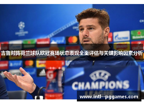 吉鲁对阵荷兰球队欧冠赛场状态表现全面评估与关键影响因素分析
