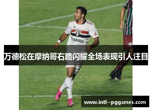 万德松在摩纳哥右路闪耀全场表现引人注目