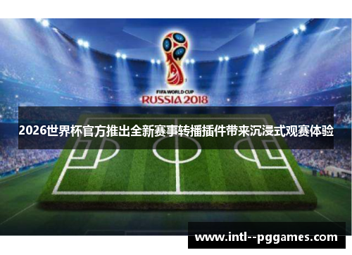 2026世界杯官方推出全新赛事转播插件带来沉浸式观赛体验